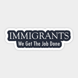 Immigrants Get the Job Done Sticker